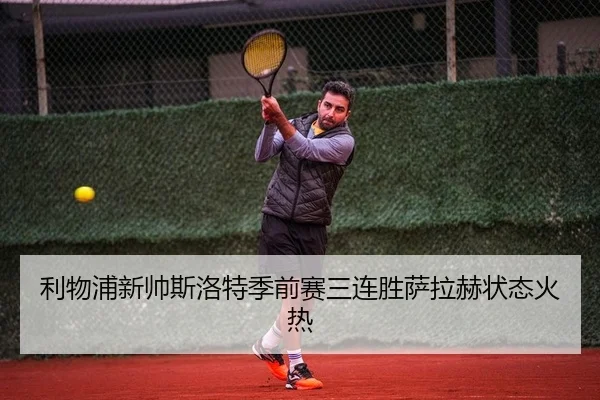 利物浦新帅斯洛特季前赛三连胜萨拉赫状态火热